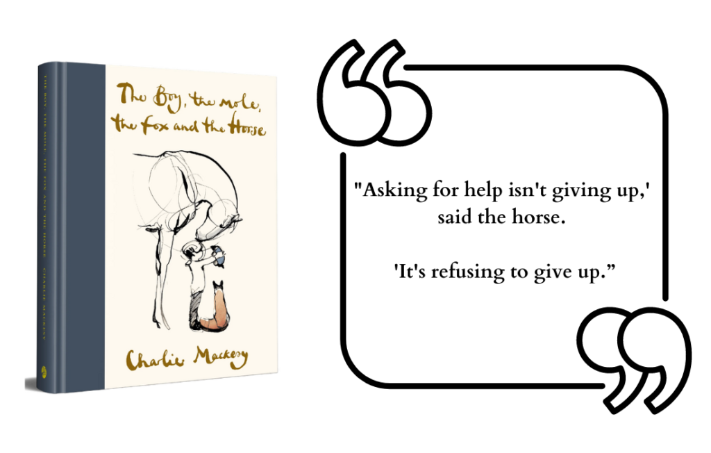 Ask for help. The Boy, The Mole, The Fox and The Horse by Charlie Mackesy
