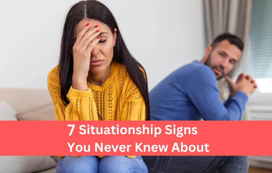 7 Situationship Signs You Never Knew About